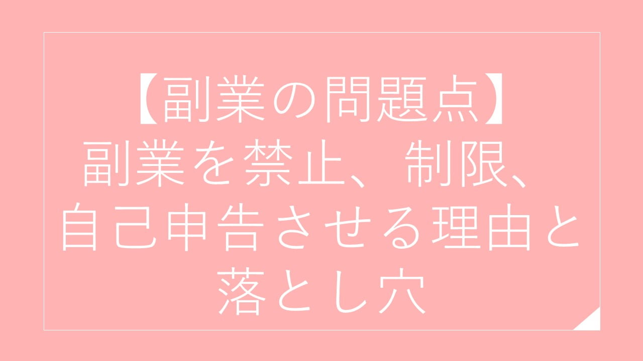 【副業の問題点】副業を禁止、制限、自己申告させる理由と落とし穴|副収入、確定申告、労災
