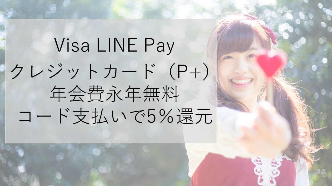 Visa LINE Pay クレジットカード（P+） 年会費永年無料 コード支払いで5％還元